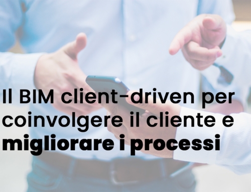 Il BIM client-driven per coinvolgere il cliente e migliorare i processi